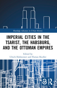 Imperial Cities in the Tsarist, the Habsburg, and the Ottoman Empires by Ulrich Hofmeister, Florian Riedler, 9780367655471