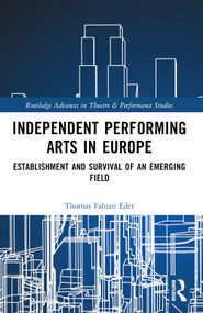 Independent Performing Arts in Europe (Establishment and Survival of an Emerging Field) by Thomas Fabian Eder, 9781032480183