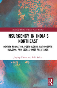 Insurgency in India's Northeast (Identity Formation, Postcolonial Nation/State-Building, and Secessionist Resistance) - 9781032484204 by Jugdep Chima, Pahi Saikia, 9781032484204