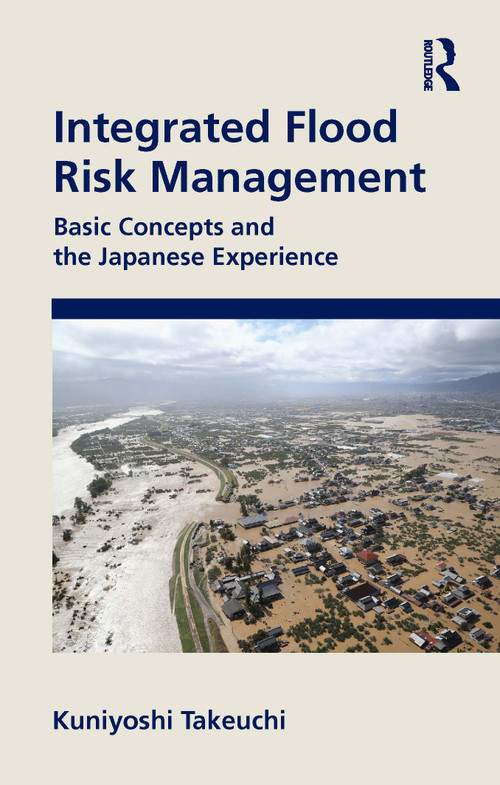 Integrated Flood Risk Management (Basic Concepts and the Japanese Experience) by Kuniyoshi Takeuchi, 9781032230740