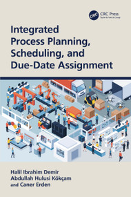 Integrated Process Planning, Scheduling, and Due-Date Assignment by Halil Ibrahim Demir, Abdullah Hulusi Kökçam, Caner Erden, 9781032104294