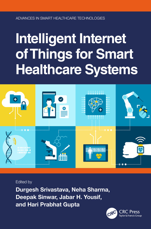 Intelligent Internet of Things for Smart Healthcare Systems by Durgesh Srivastava, Neha Sharma, Deepak Sinwar, Jabar H. Yousif, Hari Prabhat Gupta, 9781032352879