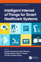 Intelligent Internet of Things for Smart Healthcare Systems by Durgesh Srivastava, Neha Sharma, Deepak Sinwar, Jabar H. Yousif, Hari Prabhat Gupta, 9781032352879