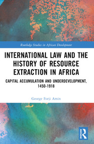 International Law and the History of Resource Extraction in Africa (Capital Accumulation and Underdevelopment, 1450-1918) - 9781032208930 by George Forji Amin, 9781032208930