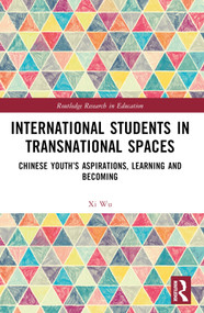 International Students in Transnational Spaces (Chinese Youth's Aspirations, Learning and Becoming) by Xi Wu, 9781032458731