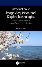 Introduction to Image Acquisition and Display Technologies (Photon manipulation in image sensors and displays) by Ichiro Fujieda, 9781032429342