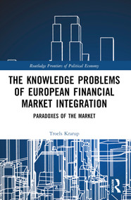 The Knowledge Problems of European Financial Market Integration (Paradoxes of the Market) by Troels Krarup, 9781032212241