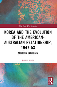 Korea and the Evolution of the American-Australian Relationship, 1947-53 (Aligning Interests) by Daniel Fazio, 9781032443249