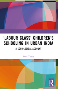 ‘Labour Class' Children's Schooling in Urban India (A Sociological Account) by Reva Yunus, 9780367647506