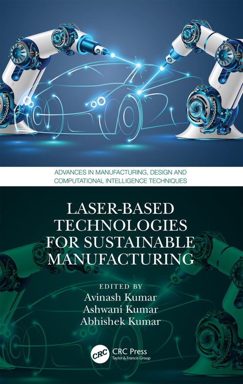 Laser-based Technologies for Sustainable Manufacturing by Avinash Kumar, Ashwani Kumar, Abhishek Kumar, 9781032514703