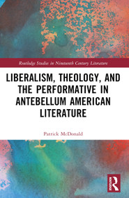 Liberalism, Theology, and the Performative in Antebellum American Literature by Patrick McDonald, 9781032368849