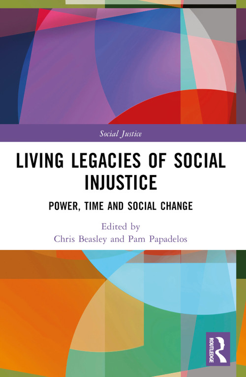 Living Legacies of Social Injustice (Power, Time and Social Change) by Chris Beasley, Pam Papadelos, 9781032318943