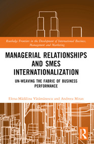 Managerial Relationships and SMEs Internationalization (Un-weaving the Fabric of Business Performance) by Elena-Mădălina Vătămănescu, Andreea Mitan, 9781032558066
