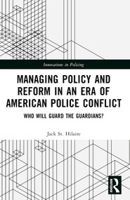 Managing Policy and Reform in an Era of American Police Conflict (Who Will Guard the Guardians?) by Jack St. Hilaire, 9781032327785