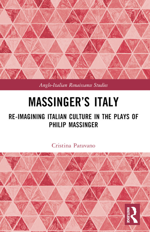 Massinger's Italy (Re-Imagining Italian Culture in the Plays of Philip Massinger) by Cristina Paravano, 9781032445755