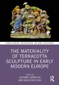 The Materiality of Terracotta Sculpture in Early Modern Europe by Zuzanna Sarnecka, Agnieszka Dziki, 9781032355757