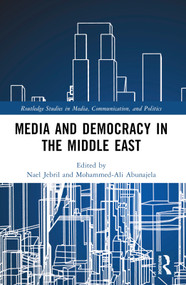 Media and Democracy in the Middle East by Nael Jebril, Mohammed-Ali Abunajela, 9781032102900