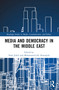 Media and Democracy in the Middle East by Nael Jebril, Mohammed-Ali Abunajela, 9781032102900