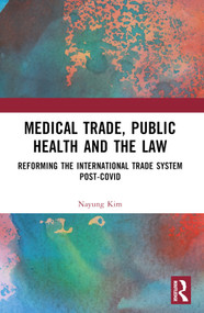 Medical Trade, Public Health, and the Law (Reforming the International Trade System Post-Covid) by Nayung Kim, 9781032395227