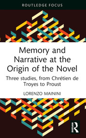 Memory and Narrative at the Origin of the Novel (Three studies, from Chrétien de Troyes to Proust) - 9781032122236 by Lorenzo Mainini, 9781032122236