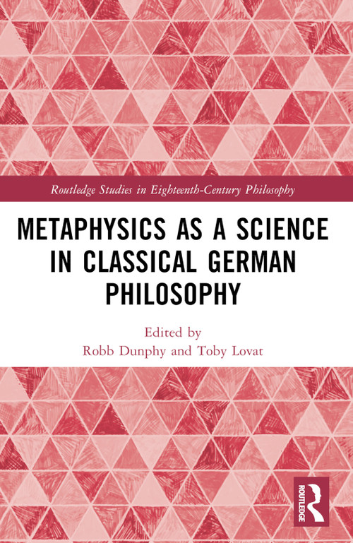 Metaphysics as a Science in Classical German Philosophy by Robb Dunphy, Toby Lovat, 9781032034898