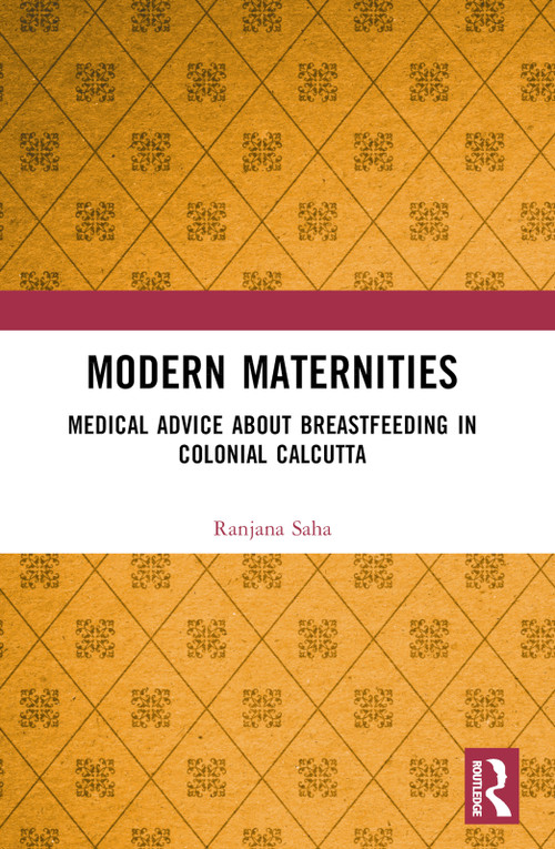 Modern Maternities (Medical Advice about Breastfeeding in Colonial Calcutta) - 9781032356488 by Ranjana Saha, 9781032356488