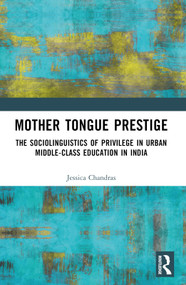 Mother Tongue Prestige (The Sociolinguistics of Privilege in Urban Middle-Class Education in India) by Jessica Sujata Chandras, 9781032560601