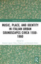 Music, Place, and Identity in Italian Urban Soundscapes circa 1550-1860 by Franco Piperno, Simone Caputo, Emanuele Senici, 9780367748470