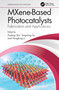 MXene-Based Photocatalysts (Fabrication and Applications) by Zuzeng Qin, Tongming Su, Hongbing Ji, 9780367742911