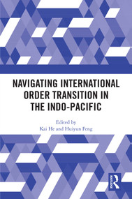 Navigating International Order Transition in the Indo-Pacific by Kai He, Huiyun Feng, 9781032557243