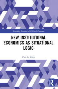 New Institutional Economics as Situational Logic (A Phenomenological Perspective) by Piet de Vries, 9781032544854