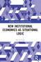 New Institutional Economics as Situational Logic (A Phenomenological Perspective) by Piet de Vries, 9781032544854