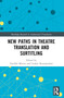 New Paths in Theatre Translation and Surtitling by Vasiliki Misiou, Loukia Kostopoulou, 9781032213316