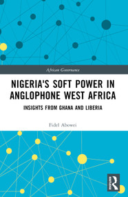 Nigeria's Soft Power in Anglophone West Africa (Insights from Ghana and Liberia) - 9781032500379 by Fidel Abowei, 9781032500379