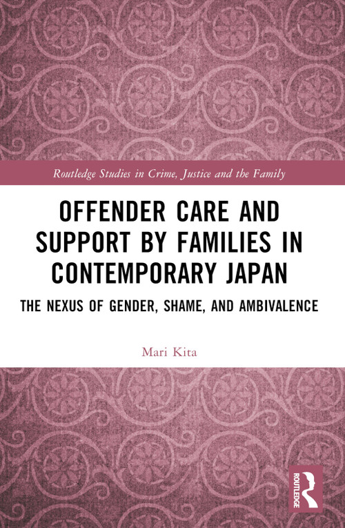 Offender Care and Support by Families in Contemporary Japan (The Nexus of Gender, Shame, and Ambivalence) by Mari Kita, 9780367654429