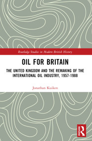 Oil for Britain (The United Kingdom and the Remaking of the International Oil Industry, 1957-1988) by Jonathan Kuiken, 9781032291154