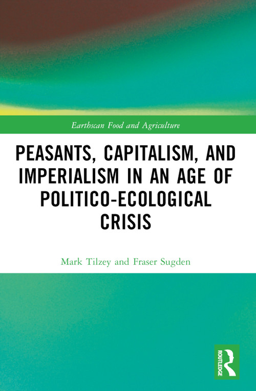 Peasants, Capitalism, and Imperialism in an Age of Politico-Ecological Crisis - 9781032519128 by Mark Tilzey, Fraser Sugden, 9781032519128