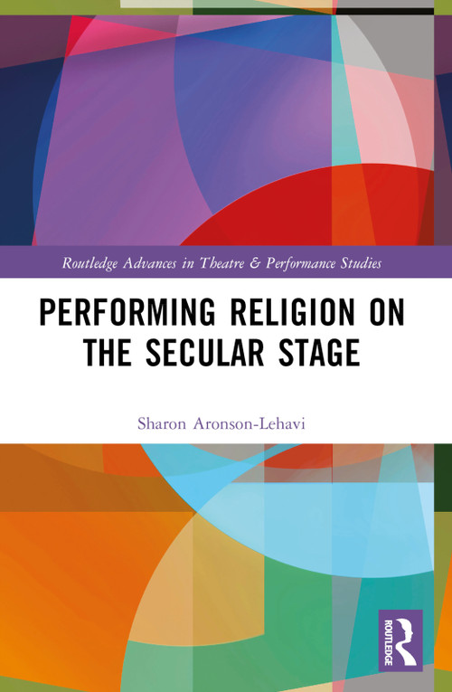 Performing Religion on the Secular Stage by Sharon Aronson-Lehavi, 9781032225487