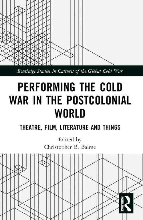 Performing the Cold War in the Postcolonial World (Theatre, Film, Literature and Things) by Christopher B. Balme, 9781032051611