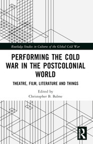 Performing the Cold War in the Postcolonial World (Theatre, Film, Literature and Things) by Christopher B. Balme, 9781032051611