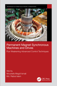 Permanent Magnet Synchronous Machines and Drives (Flux Weakening Advanced Control Techniques) by Wei Xu, Moustafa Magdi Ismail, Md. Rabiul Islam, 9781032335452