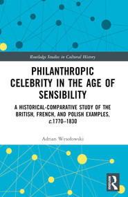 Philanthropic Celebrity in the Age of Sensibility (A Historical-Comparative Study of the British, French, and Polish Examples, c. 1770-1830) by Adrian Wesołowski, 9781032373881