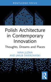 Polish Architecture in Contemporary Innovation (Thoughts, Dreams and Places) - 9781032537849 by Nina Juzwa, Jakub Świerzawski, 9781032537849