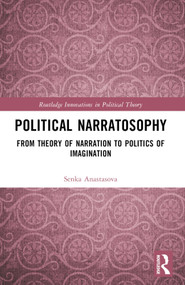 Political Narratosophy (From Theory of Narration to Politics of Imagination) by Senka Anastasova, 9781032449777