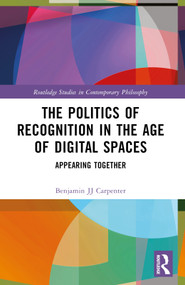 The Politics of Recognition in the Age of Digital Spaces (Appearing Together) - 9781032539034 by Benjamin JJ Carpenter, 9781032539034