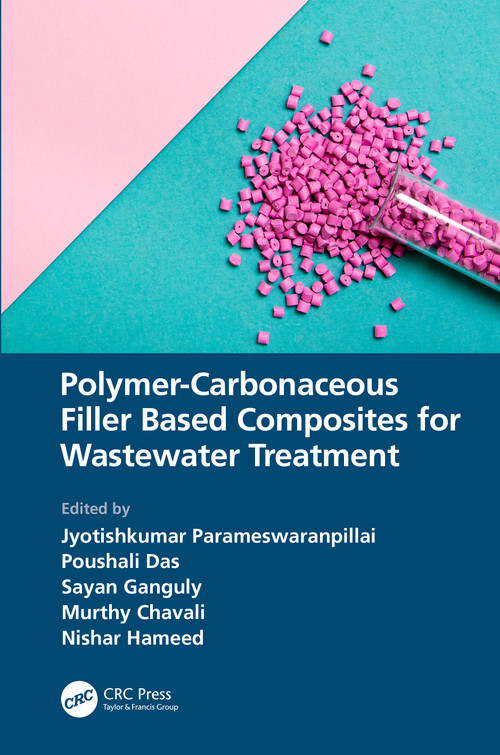 Polymer-Carbonaceous Filler Based Composites for Wastewater Treatment by Jyotishkumar Parameswaranpillai, Poushali Das, Sayan Ganguly, Murthy Chavali, Nishar Hameed, 9781032356990