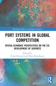 Port Systems in Global Competition (Spatial-Economic Perspectives on the Co-Development of Seaports) by César Ducruet, Theo Notteboom, 9781032327778