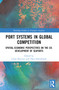 Port Systems in Global Competition (Spatial-Economic Perspectives on the Co-Development of Seaports) by César Ducruet, Theo Notteboom, 9781032327778
