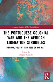 The Portuguese Colonial War and the African Liberation Struggles (Memory, Politics and Uses of the Past) by Miguel Cardina, 9781032501123