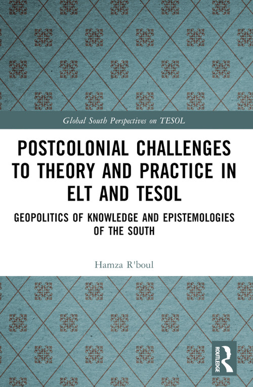 Postcolonial Challenges to Theory and Practice in ELT and TESOL (Geopolitics of Knowledge and Epistemologies of the South) by Hamza R'boul, 9781032345154
